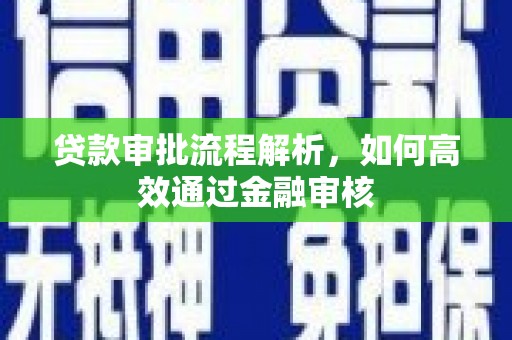 鱼峰贷款审批流程解析，如何高效通过金融审核