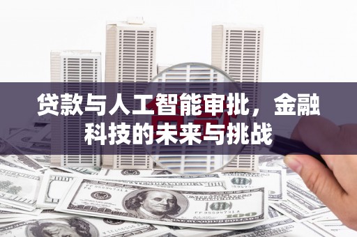 鱼峰贷款与人工智能审批，金融科技的未来与挑战