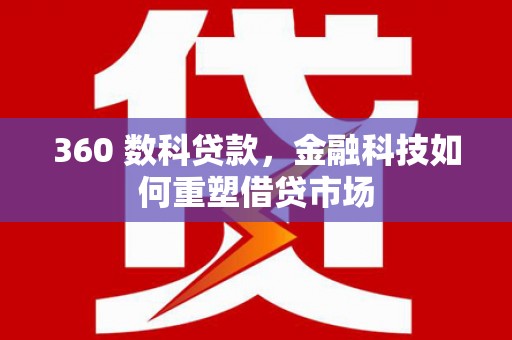 鱼峰360 数科贷款，金融科技如何重塑借贷市场
