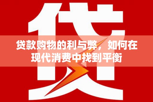 鱼峰贷款购物的利与弊，如何在现代消费中找到平衡