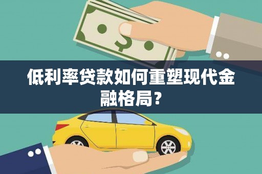 鱼峰低利率贷款如何重塑现代金融格局？
