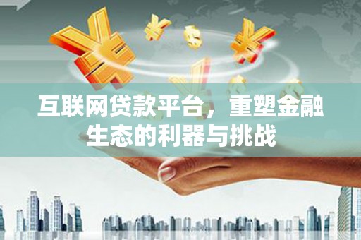 鱼峰互联网贷款平台，重塑金融生态的利器与挑战