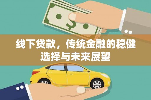 鱼峰线下贷款，传统金融的稳健选择与未来展望