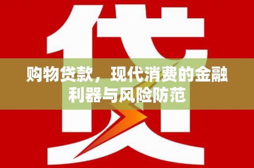 鱼峰购物贷款，现代消费的金融利器与风险防范