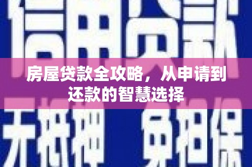 鱼峰房屋贷款全攻略，从申请到还款的智慧选择