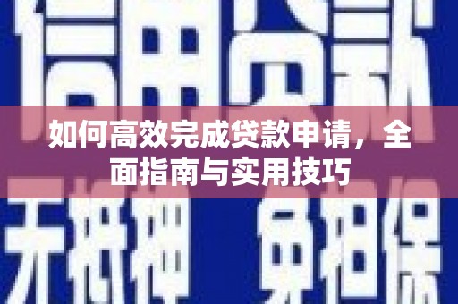 鱼峰如何高效完成贷款申请，全面指南与实用技巧