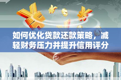 鱼峰如何优化贷款还款策略，减轻财务压力并提升信用评分