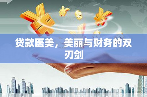 鱼峰贷款医美，美丽与财务的双刃剑