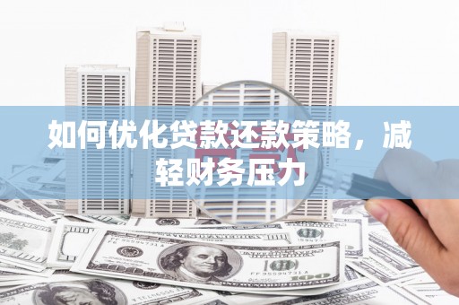 鱼峰如何优化贷款还款策略，减轻财务压力
