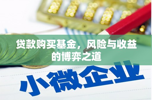 鱼峰贷款购买基金，风险与收益的博弈之道