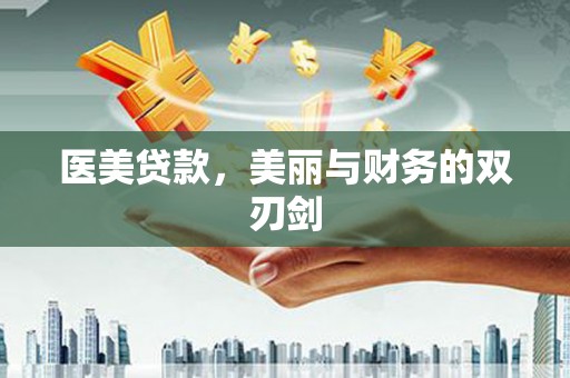 鱼峰医美贷款，美丽与财务的双刃剑