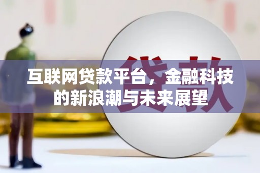鱼峰互联网贷款平台，金融科技的新浪潮与未来展望
