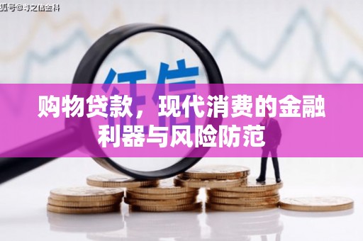 鱼峰购物贷款，现代消费的金融利器与风险防范