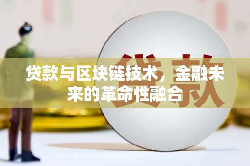 鱼峰贷款与区块链技术，金融未来的革命性融合