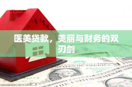 鱼峰医美贷款，美丽与财务的双刃剑