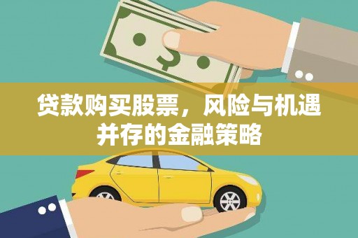 鱼峰贷款购买股票，风险与机遇并存的金融策略